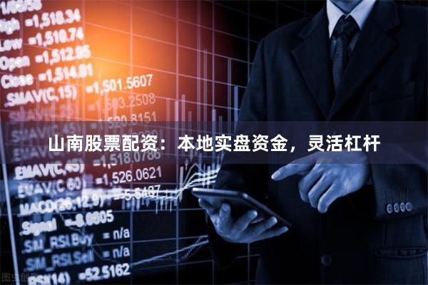 山南股票配资:本地实盘资金,灵活杠杆
